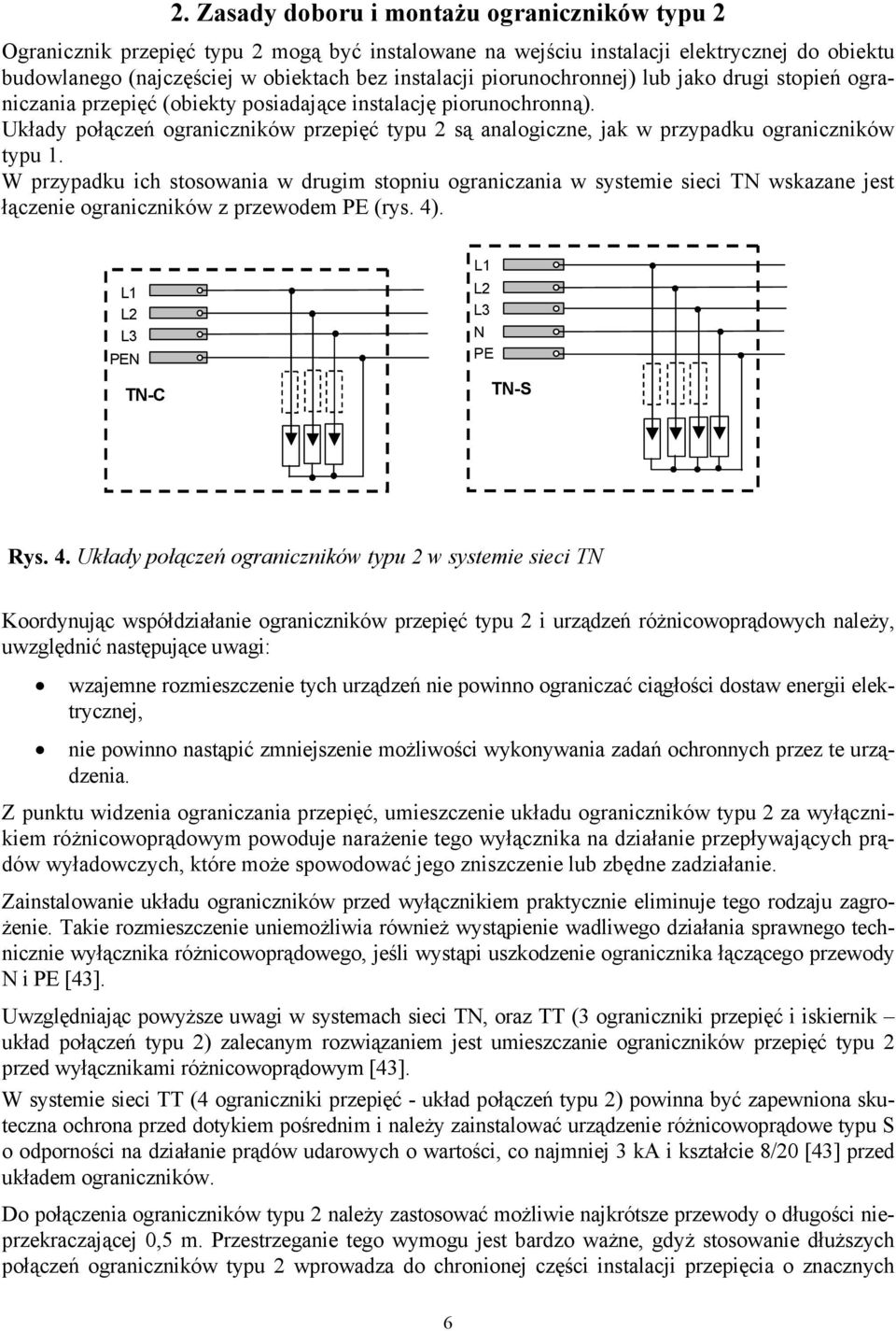 Układy połączeń ograniczników przepięć typu 2 są analogiczne, jak w przypadku ograniczników typu 1.