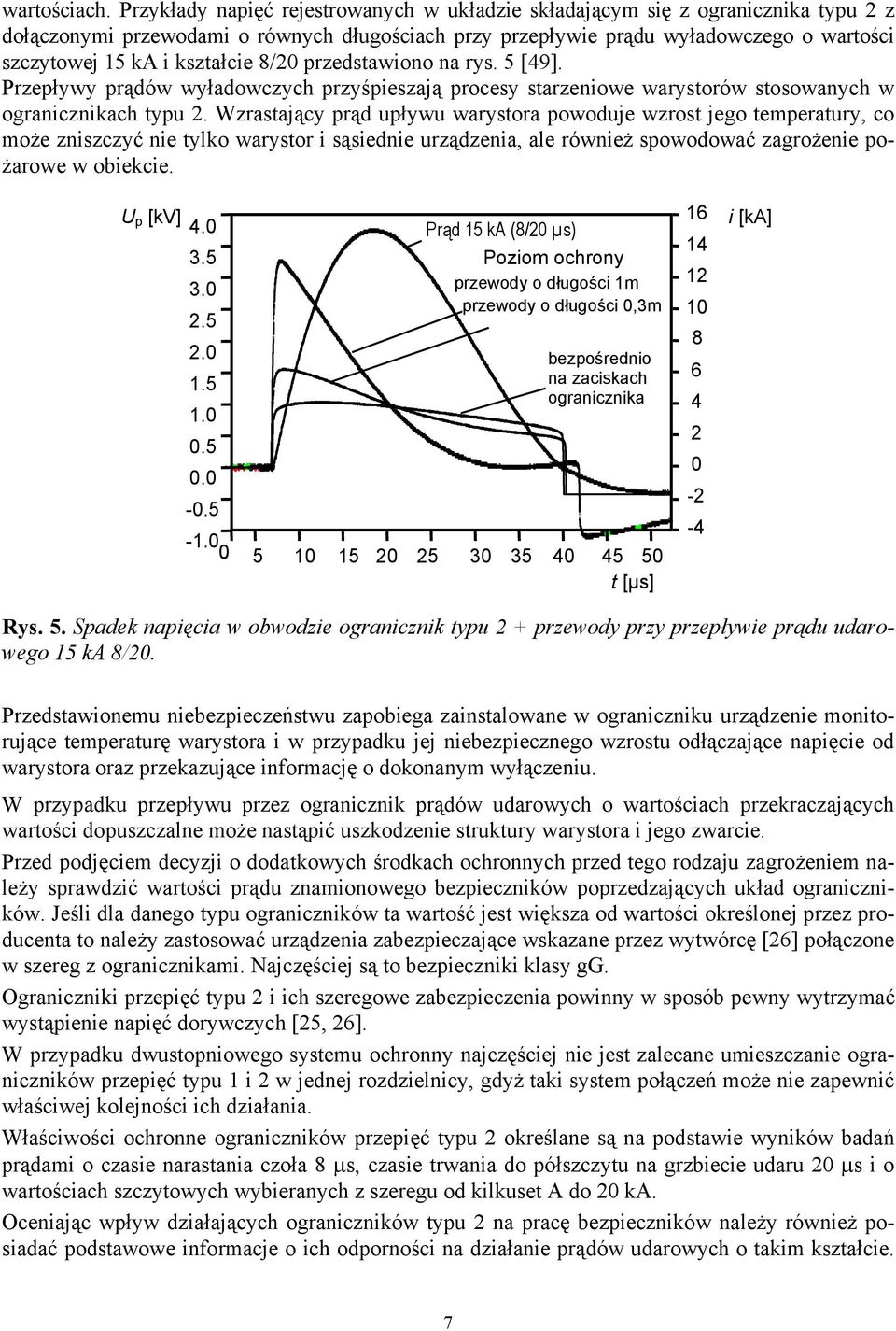 kształcie 8/20 przedstawiono na rys. 5 [49]. Przepływy prądów wyładowczych przyśpieszają procesy starzeniowe warystorów stosowanych w ogranicznikach typu 2.