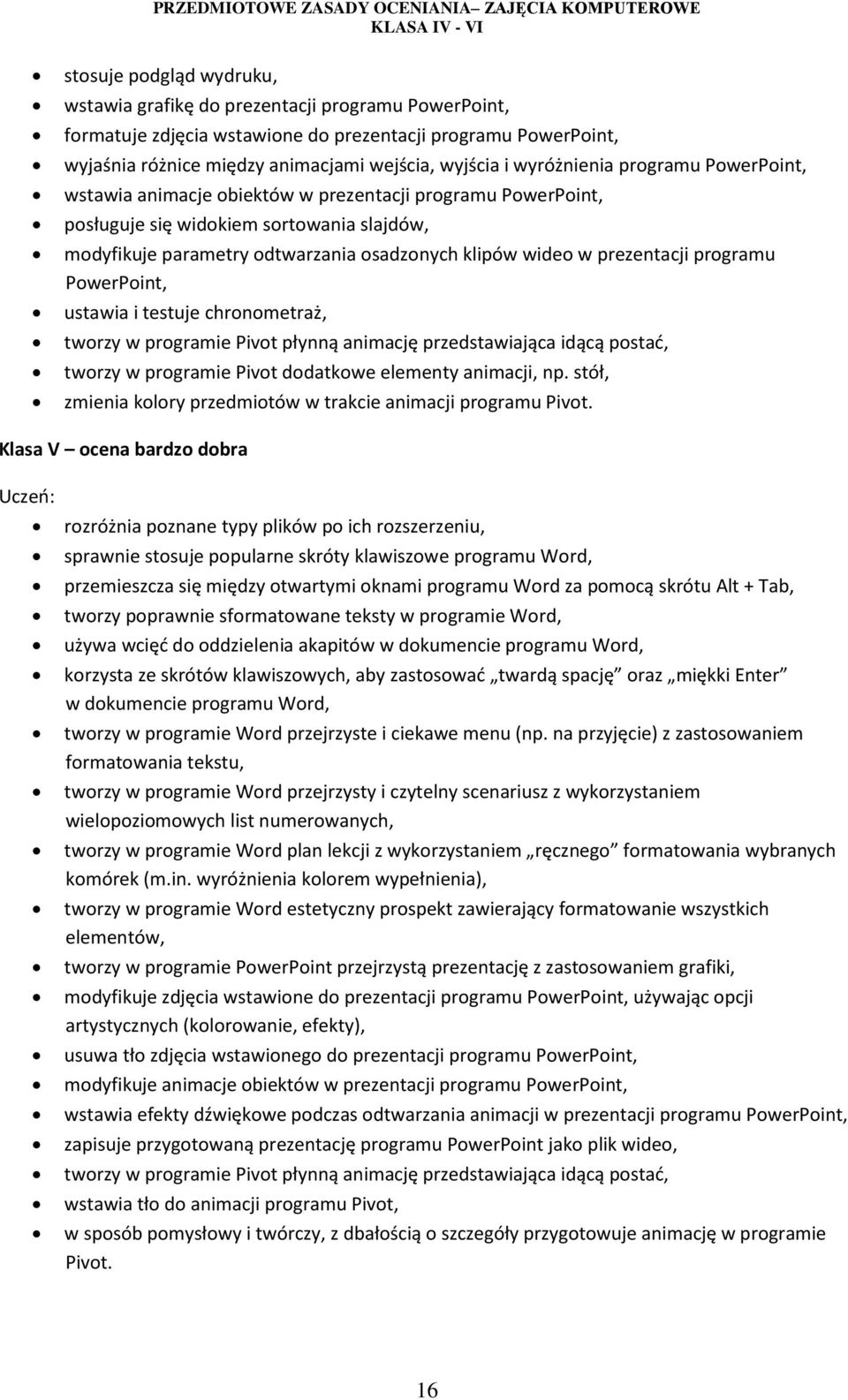 prezentacji programu PowerPoint, ustawia i testuje chronometraż, tworzy w programie Pivot płynną animację przedstawiająca idącą postać, tworzy w programie Pivot dodatkowe elementy animacji, np.