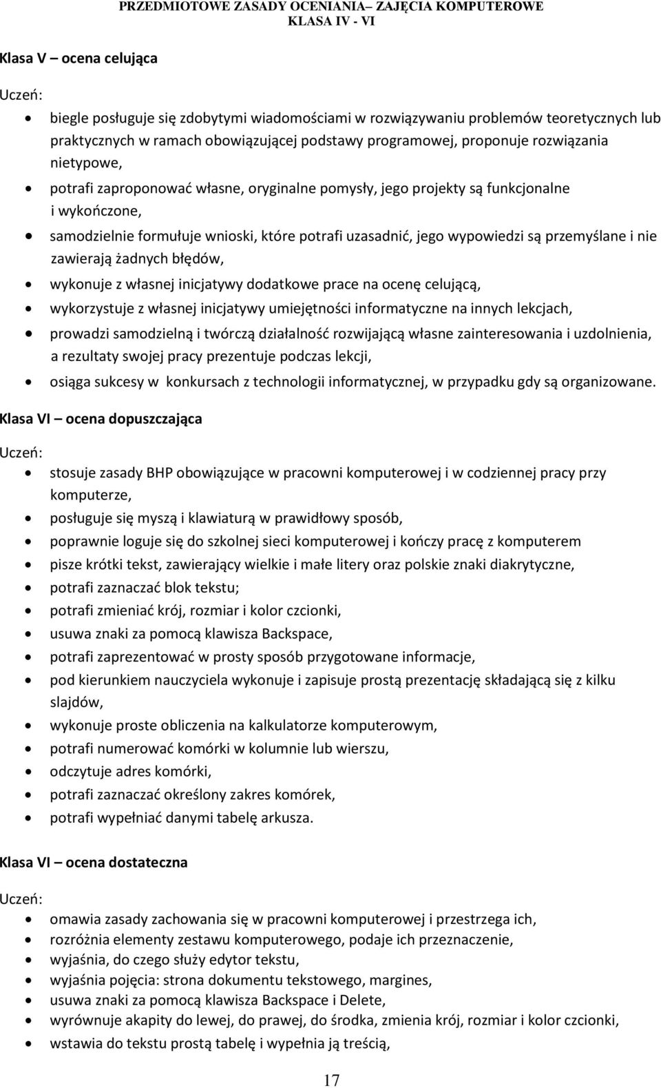 uzasadnić, jego wypowiedzi są przemyślane i nie zawierają żadnych błędów, wykonuje z własnej inicjatywy dodatkowe prace na ocenę celującą, wykorzystuje z własnej inicjatywy umiejętności informatyczne