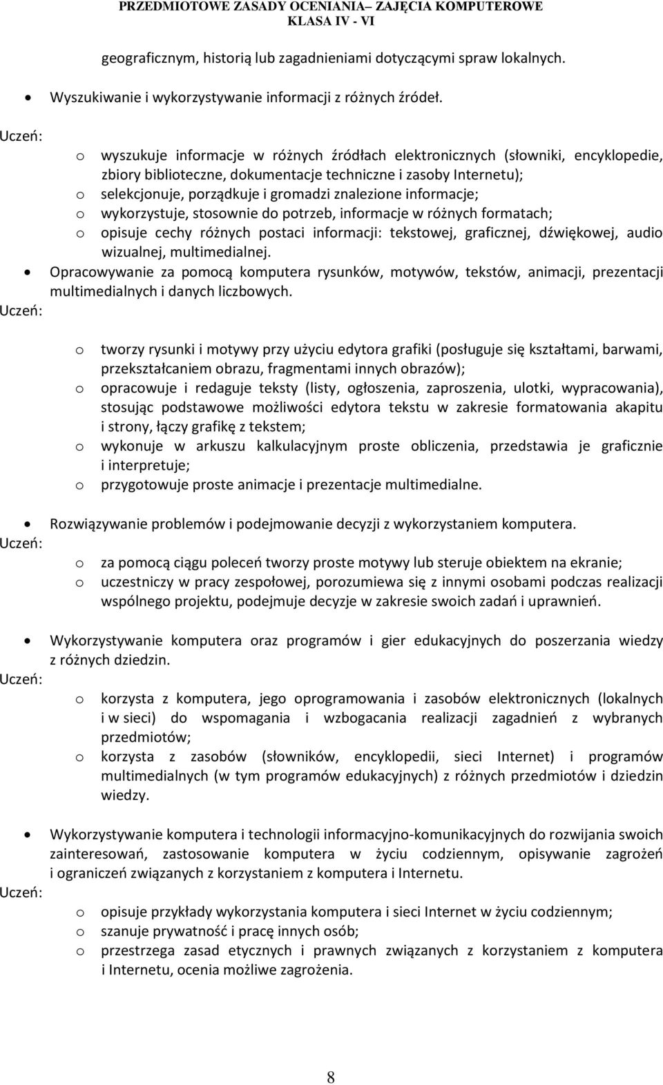 informacje; o wykorzystuje, stosownie do potrzeb, informacje w różnych formatach; o opisuje cechy różnych postaci informacji: tekstowej, graficznej, dźwiękowej, audio wizualnej, multimedialnej.