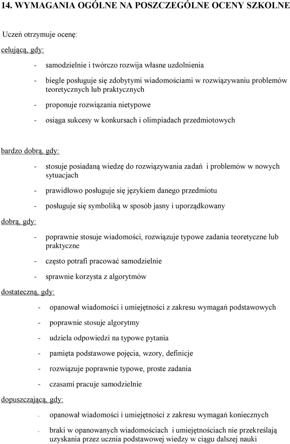 dopuszczającą, gdy: - stosuje posiadaną wiedzę do rozwiązywania zadań i problemów w nowych sytuacjach - prawidłowo posługuje się językiem danego przedmiotu - posługuje się symboliką w sposób jasny i