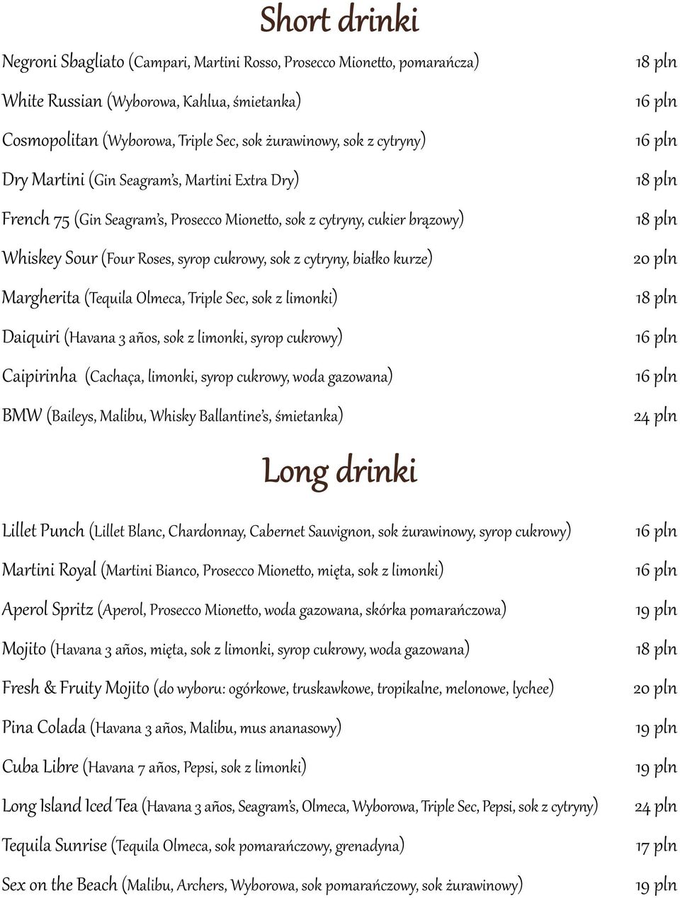 Margherita (Tequila Olmeca, Triple Sec, sok z limonki) Daiquiri (Havana 3 años, sok z limonki, syrop cukrowy) Caipirinha (Cachaça, limonki, syrop cukrowy, woda gazowana) BMW (Baileys, Malibu, Whisky