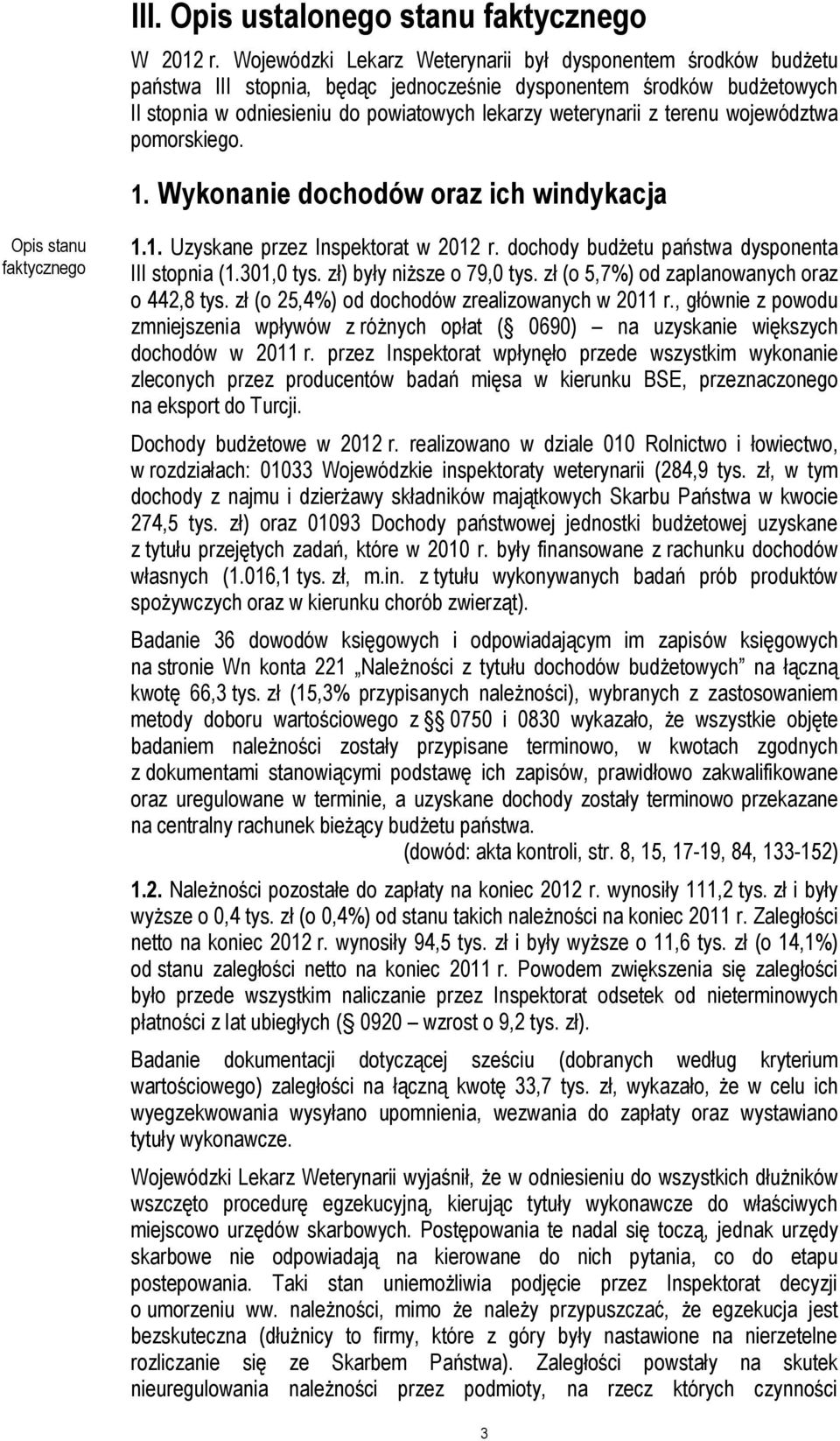 terenu województwa pomorskiego. 1. Wykonanie dochodów oraz ich windykacja Opis stanu faktycznego 1.1. Uzyskane przez Inspektorat w 2012 r. dochody budżetu państwa dysponenta III stopnia (1.301,0 tys.