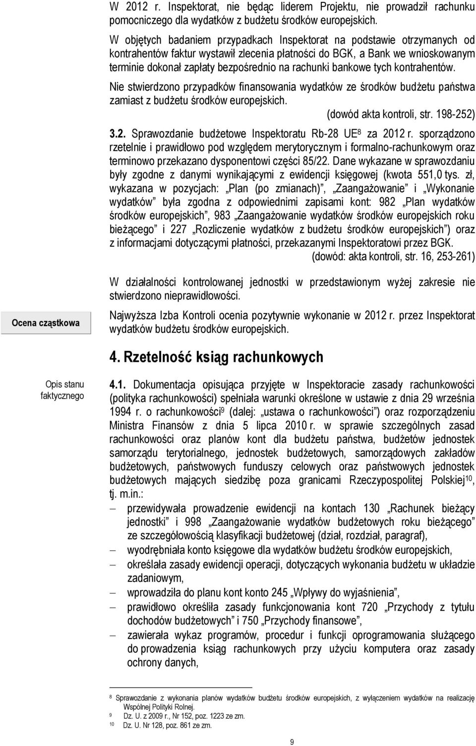 rachunki bankowe tych kontrahentów. Nie stwierdzono przypadków finansowania wydatków ze środków budżetu państwa zamiast z budżetu środków europejskich. (dowód akta kontroli, str. 198-25