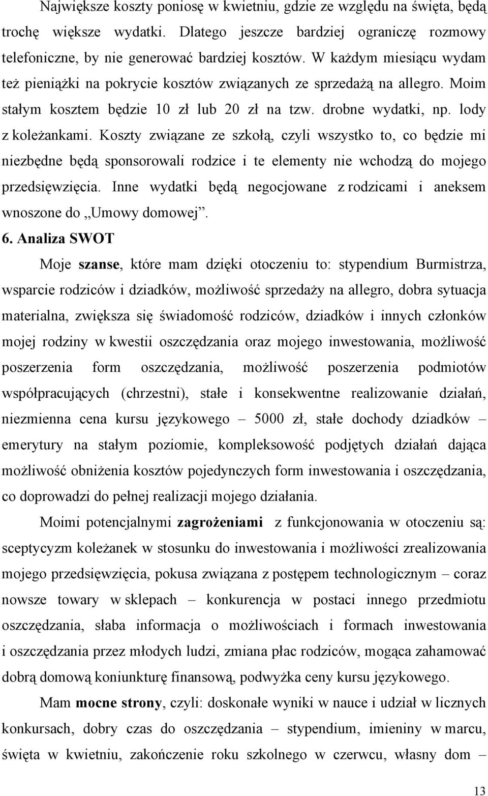 Koszty związane ze szkołą, czyli wszystko to, co będzie mi niezbędne będą sponsorowali rodzice i te elementy nie wchodzą do mojego przedsięwzięcia.