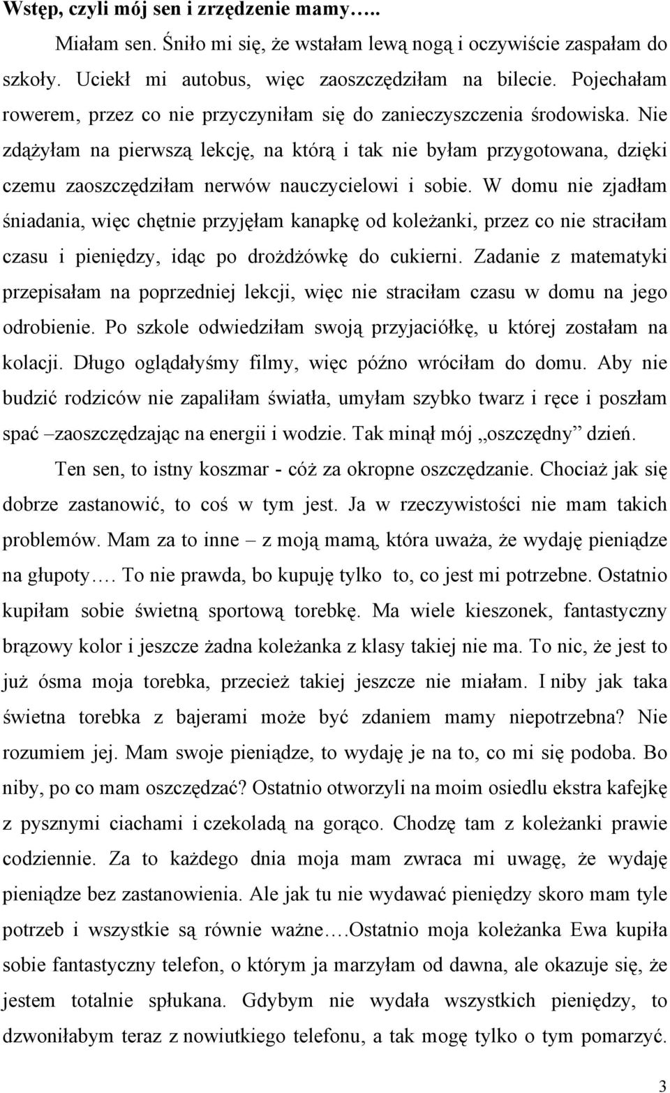 Nie zdążyłam na pierwszą lekcję, na którą i tak nie byłam przygotowana, dzięki czemu zaoszczędziłam nerwów nauczycielowi i sobie.