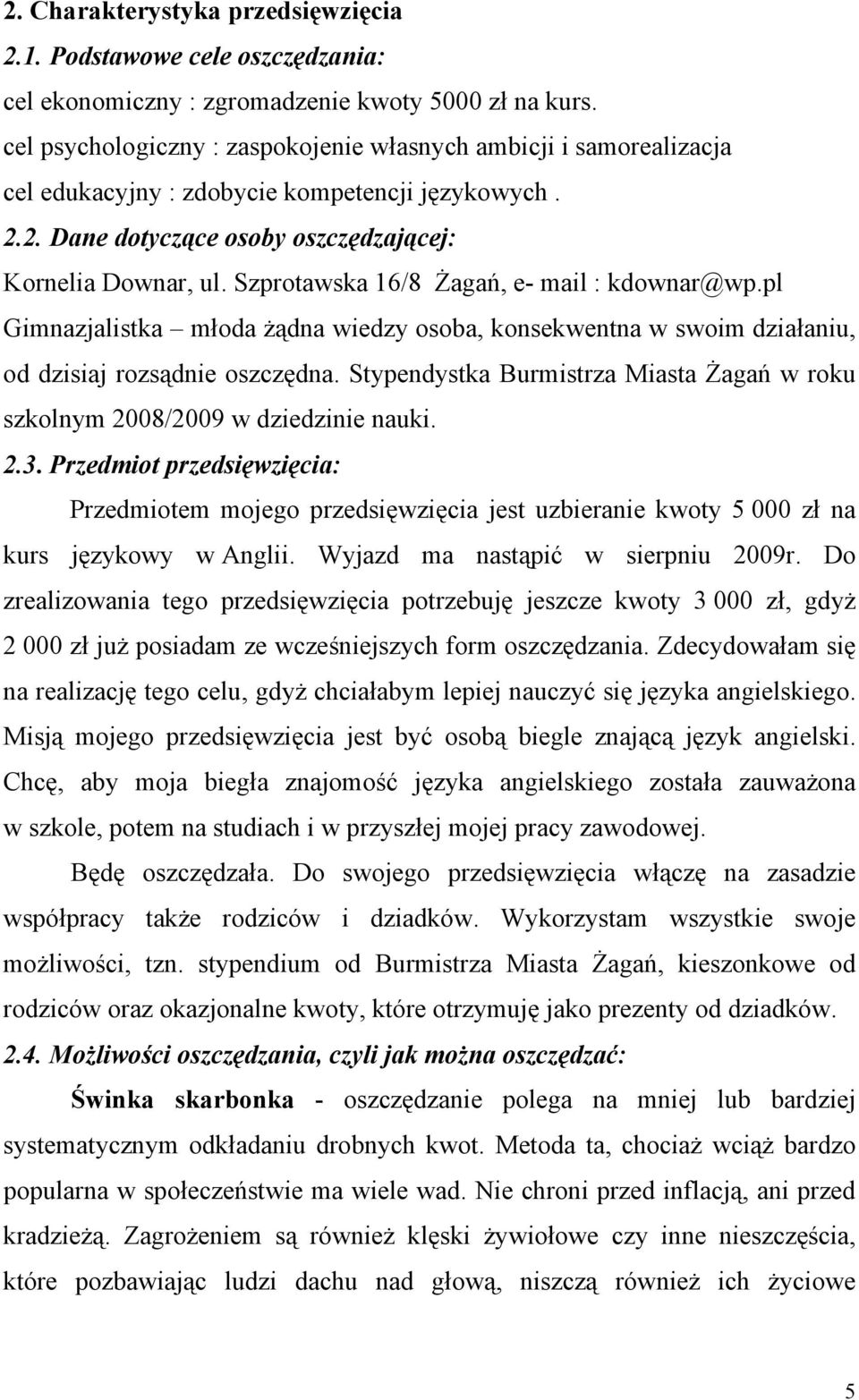 Szprotawska 16/8 Żagań, e- mail : kdownar@wp.pl Gimnazjalistka młoda żądna wiedzy osoba, konsekwentna w swoim działaniu, od dzisiaj rozsądnie oszczędna.