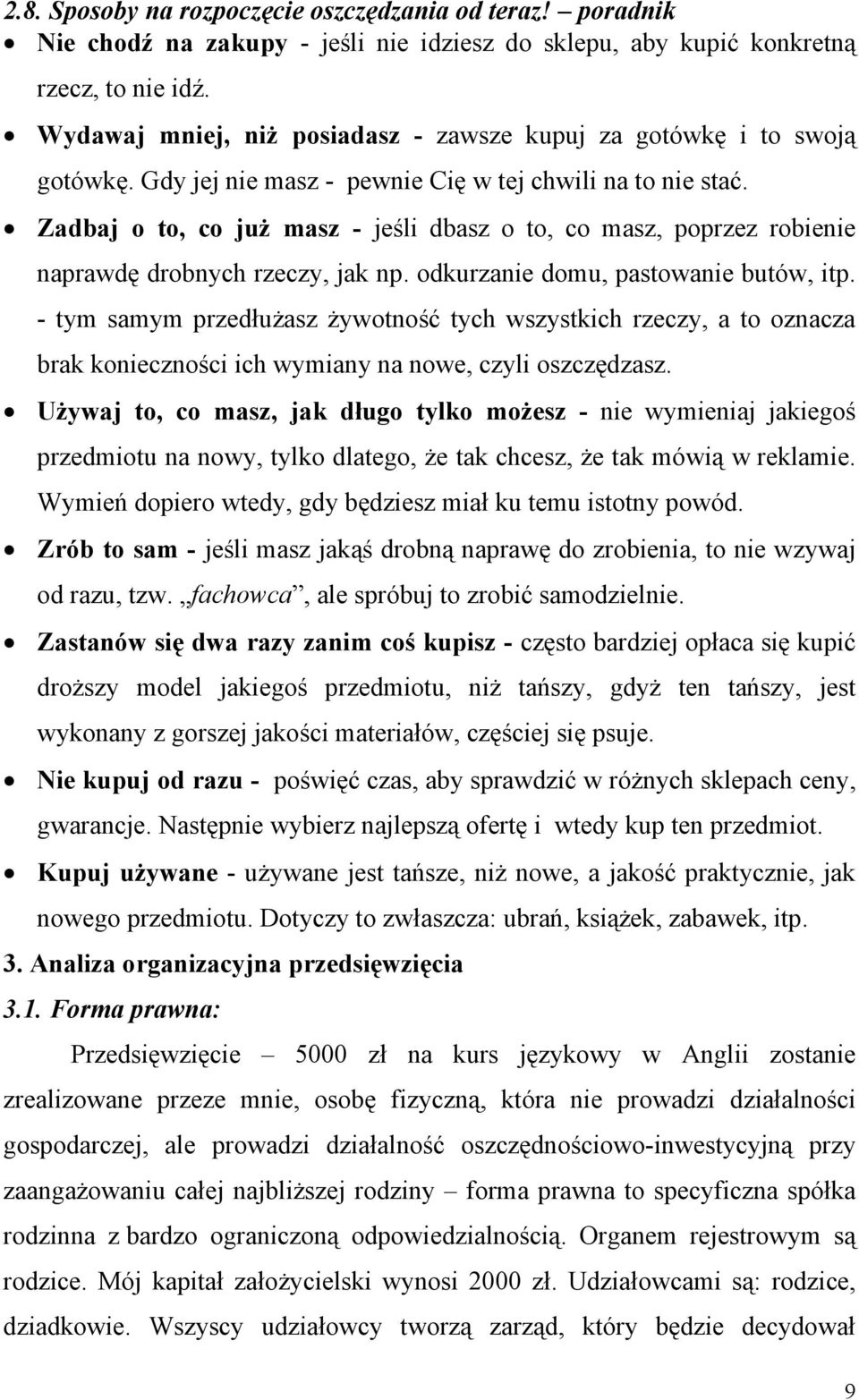 Zadbaj o to, co już masz - jeśli dbasz o to, co masz, poprzez robienie naprawdę drobnych rzeczy, jak np. odkurzanie domu, pastowanie butów, itp.