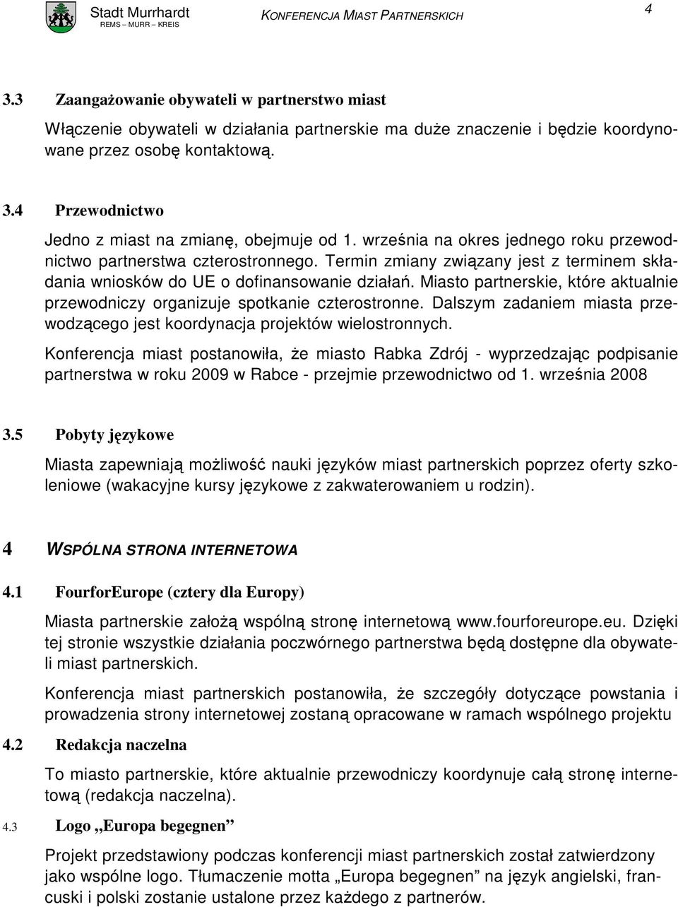 Miasto partnerskie, które aktualnie przewodniczy organizuje spotkanie czterostronne. Dalszym zadaniem miasta przewodzącego jest koordynacja projektów wielostronnych.