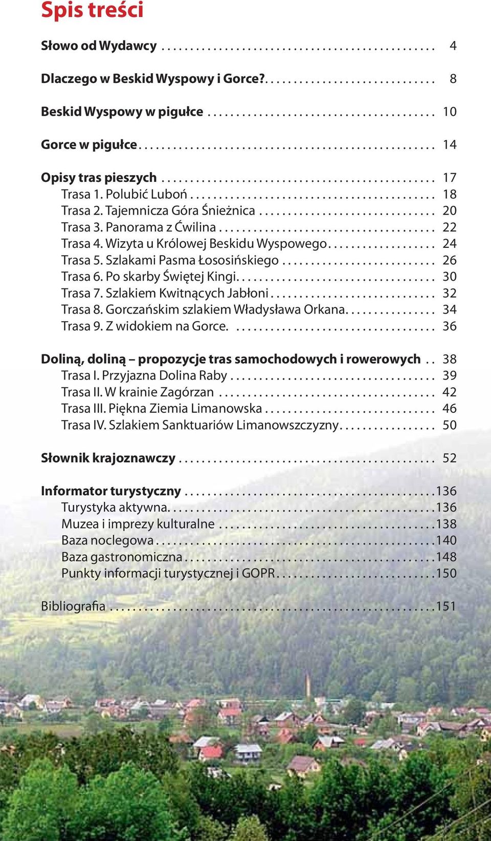 Tajemnicza Góra Śnieżnica............................... 20 Trasa 3. Panorama z Ćwilina...................................... 22 Trasa 4. Wizyta u Królowej Beskidu Wyspowego................... 24 Trasa 5.