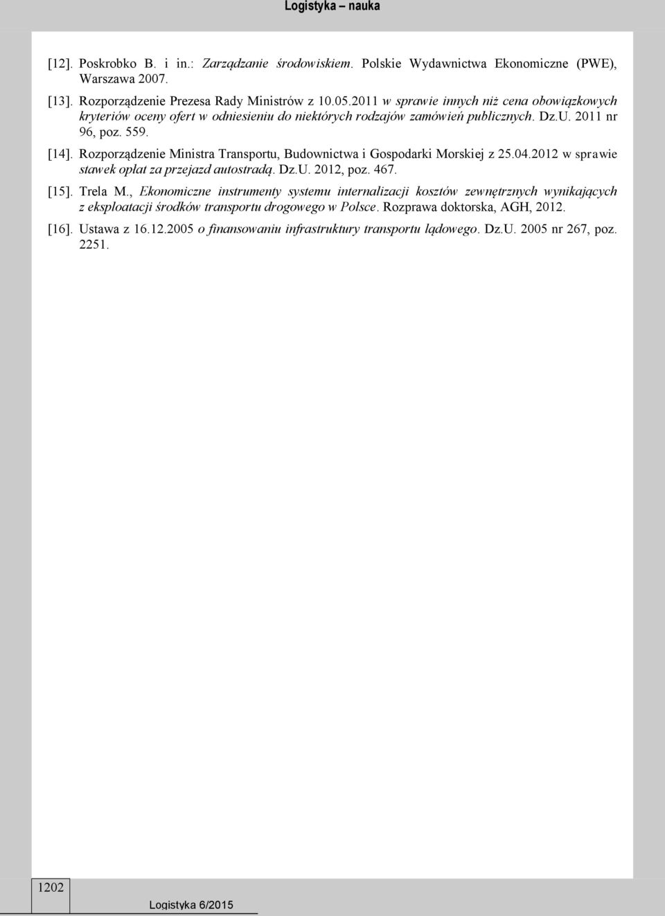 Rozporządzenie Ministra Transportu, Budownictwa i Gospodarki Morskiej z 25.04.2012 w sprawie stawek opłat za przejazd autostradą. Dz.U. 2012, poz. 467. [15]. Trela M.