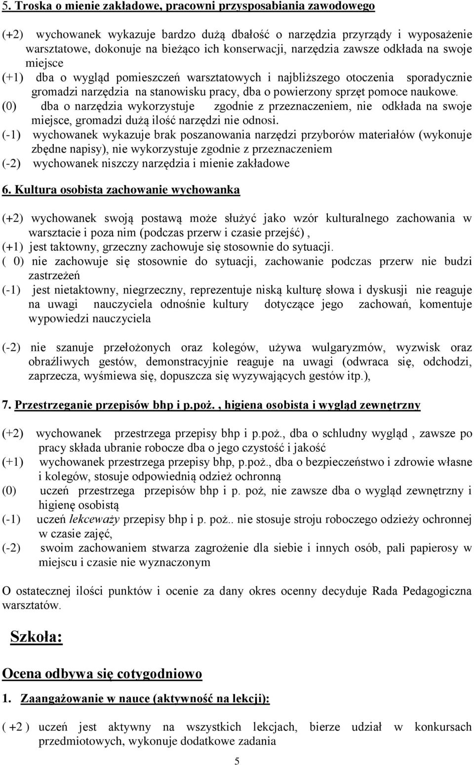 naukowe. (0) dba o narzędzia wykorzystuje zgodnie z przeznaczeniem, nie odkłada na swoje miejsce, gromadzi dużą ilość narzędzi nie odnosi.