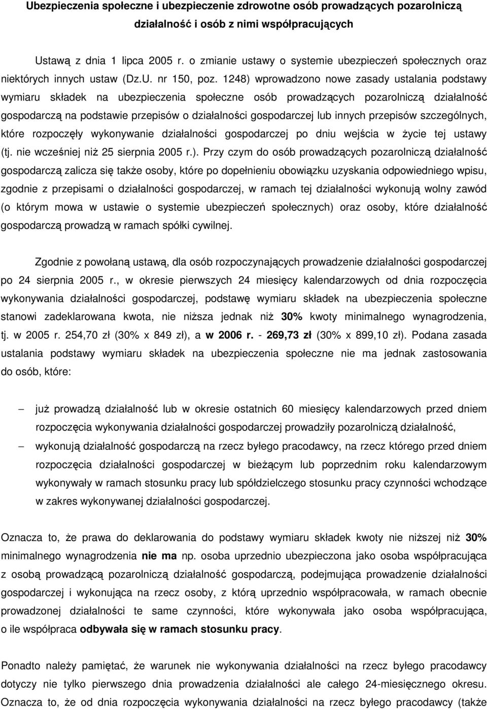 1248) wprowadzono nowe zasady ustalania podstawy wymiaru składek na ubezpieczenia społeczne osób prowadzących pozarolniczą działalność gospodarczą na podstawie przepisów o działalności gospodarczej