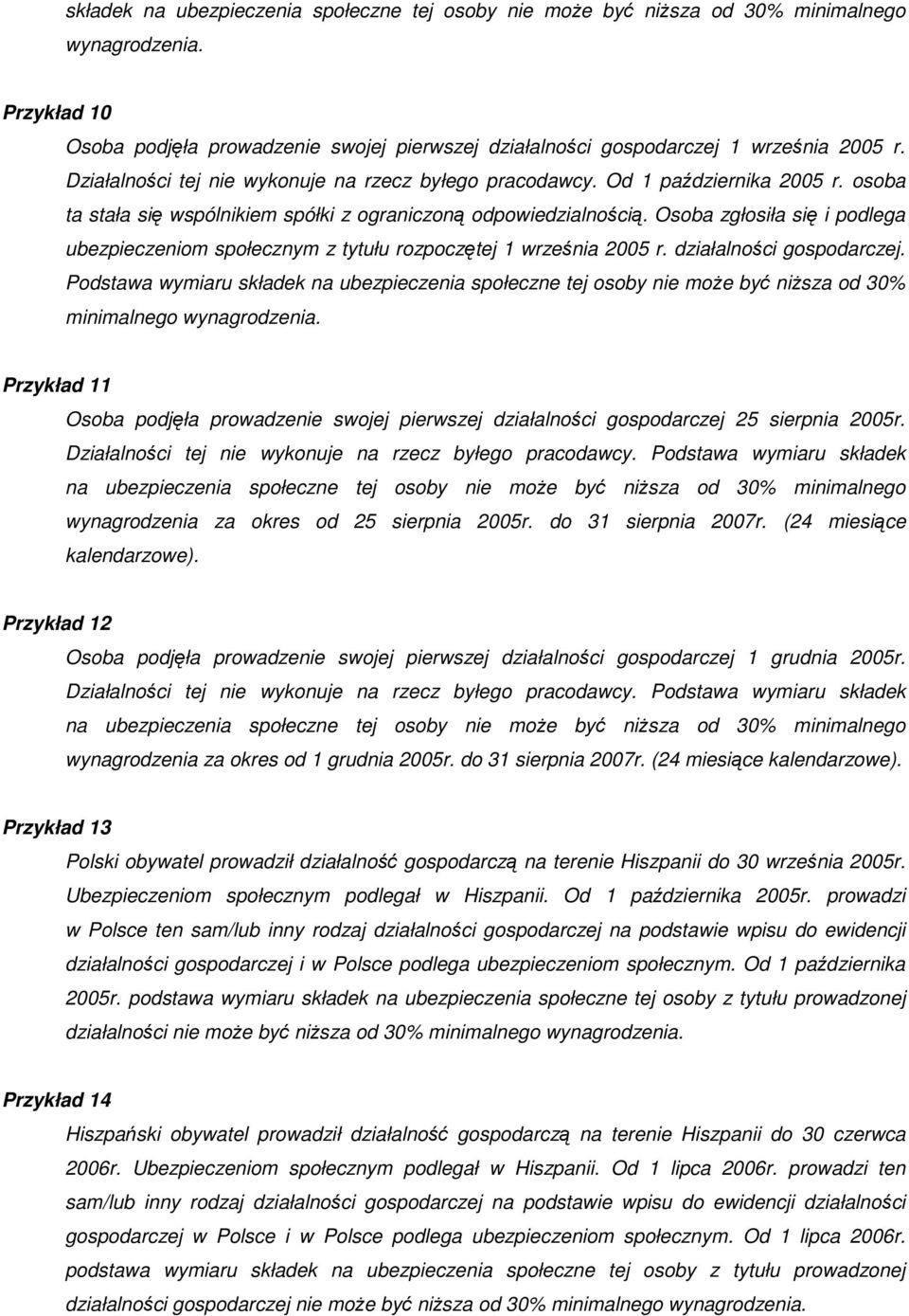 Osoba zgłosiła się i podlega ubezpieczeniom społecznym z tytułu rozpoczętej 1 września 2005 r. działalności gospodarczej.