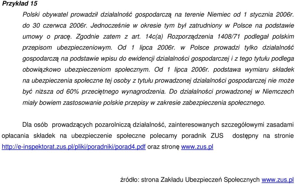 w Polsce prowadzi tylko działalność gospodarczą na podstawie wpisu do ewidencji działalności gospodarczej i z tego tytułu podlega obowiązkowo ubezpieczeniom społecznym. Od 1 lipca 2006r.