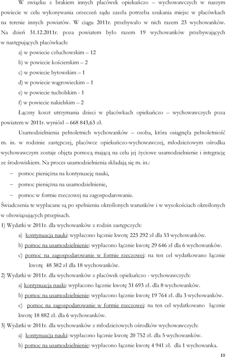 poza powiatem było razem 19 wychowanków przebywających w następujących placówkach: a) w powiecie człuchowskim 12 b) w powiecie kościerskim 2 c) w powiecie bytowskim 1 d) w powiecie wągrowieckim 1 e)