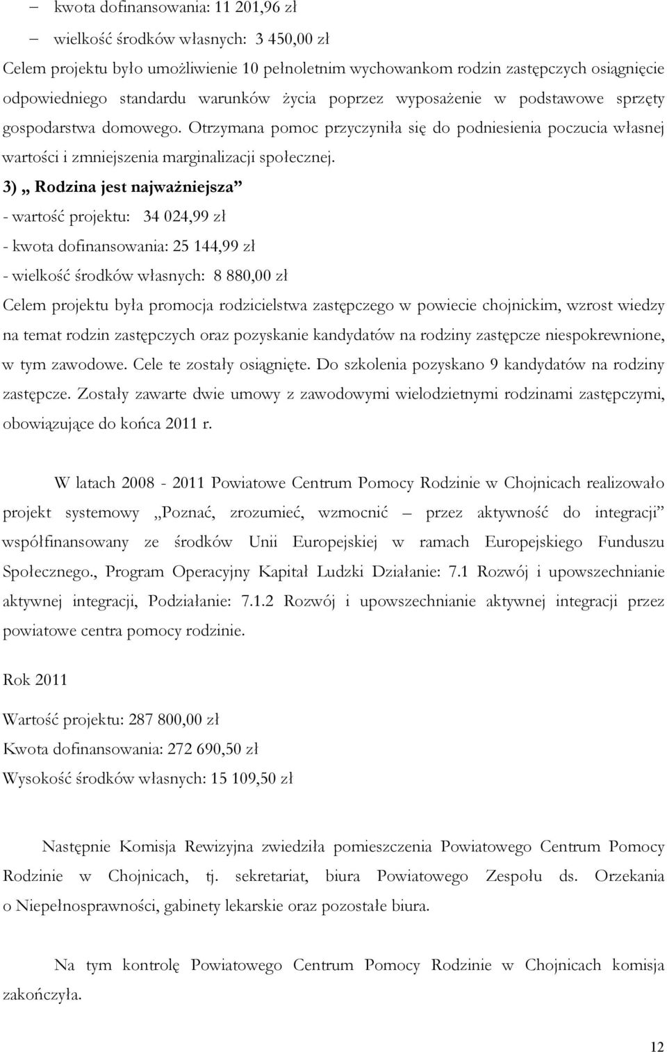 3) Rodzina jest najważniejsza - wartość projektu: 34 24,99 zł - kwota dofinansowania: 25 144,99 zł - wielkość środków własnych: 8 88, zł Celem projektu była promocja rodzicielstwa zastępczego w