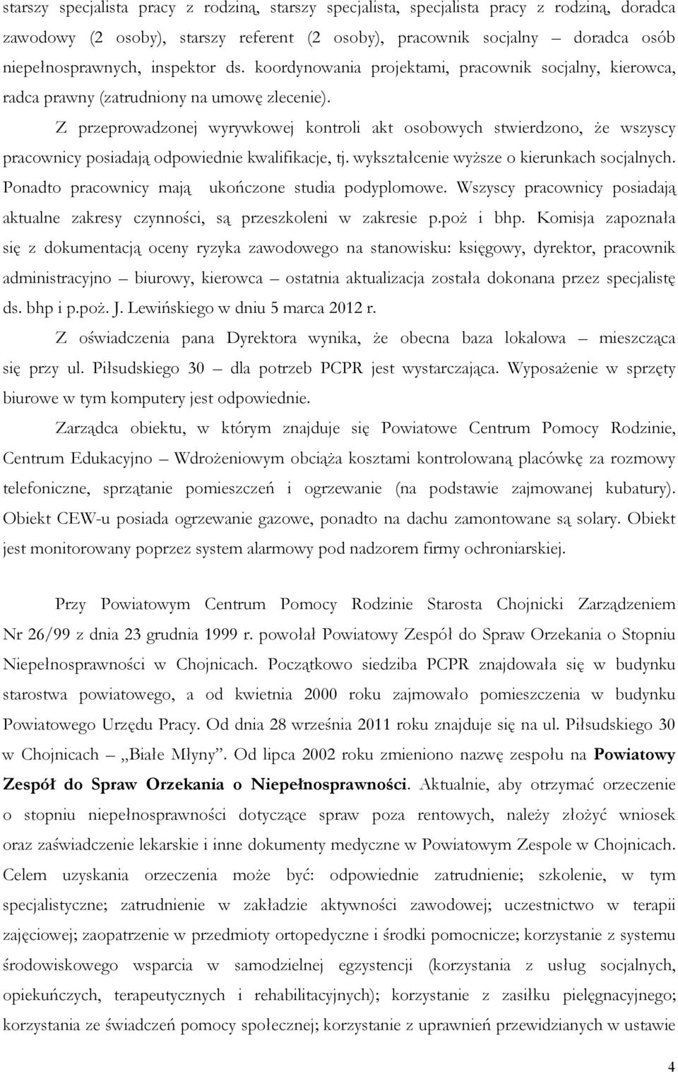 Z przeprowadzonej wyrywkowej kontroli akt osobowych stwierdzono, że wszyscy pracownicy posiadają odpowiednie kwalifikacje, tj. wykształcenie wyższe o kierunkach socjalnych.