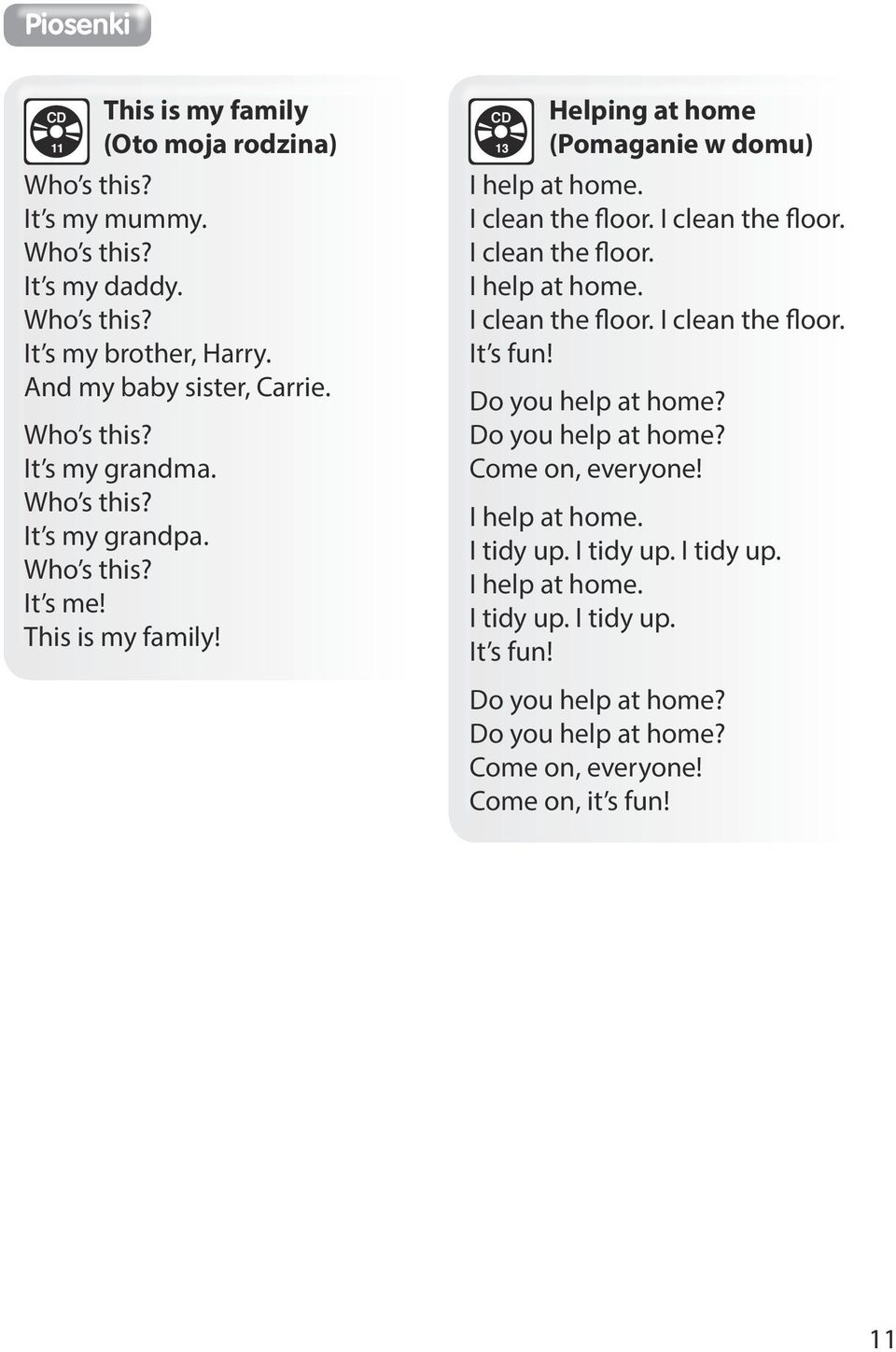 I clean the floor. I clean the floor. I help at home. I clean the floor. I clean the floor. It s fun! Do you help at home? Do you help at home? Come on, everyone!