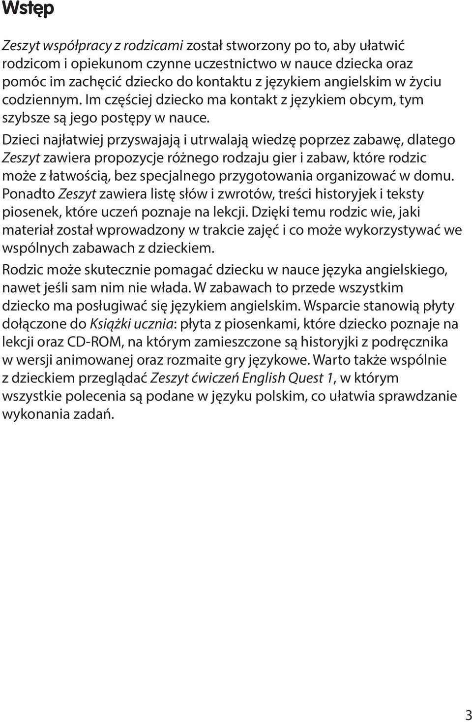 Dzieci najłatwiej przyswajają i utrwalają wiedzę poprzez zabawę, dlatego Zeszyt zawiera propozycje różnego rodzaju gier i zabaw, które rodzic może z łatwością, bez specjalnego przygotowania