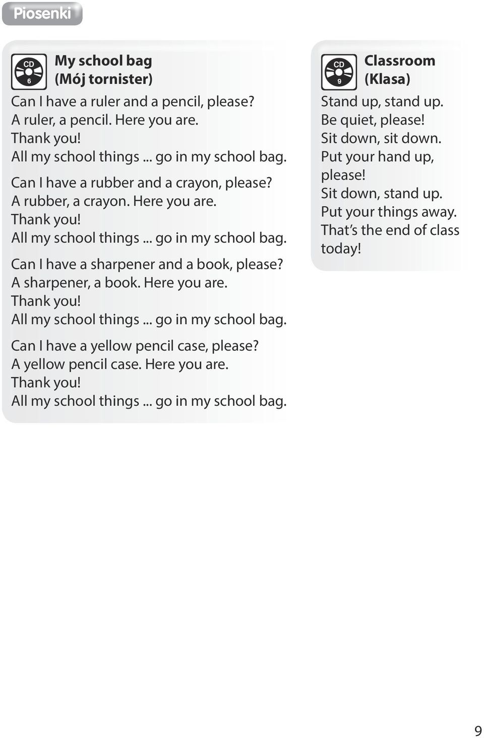 A sharpener, a book. Here you are. Thank you! All my school things... go in my school bag. 9 Classroom (Klasa) Stand up, stand up. Be quiet, please! Sit down, sit down.