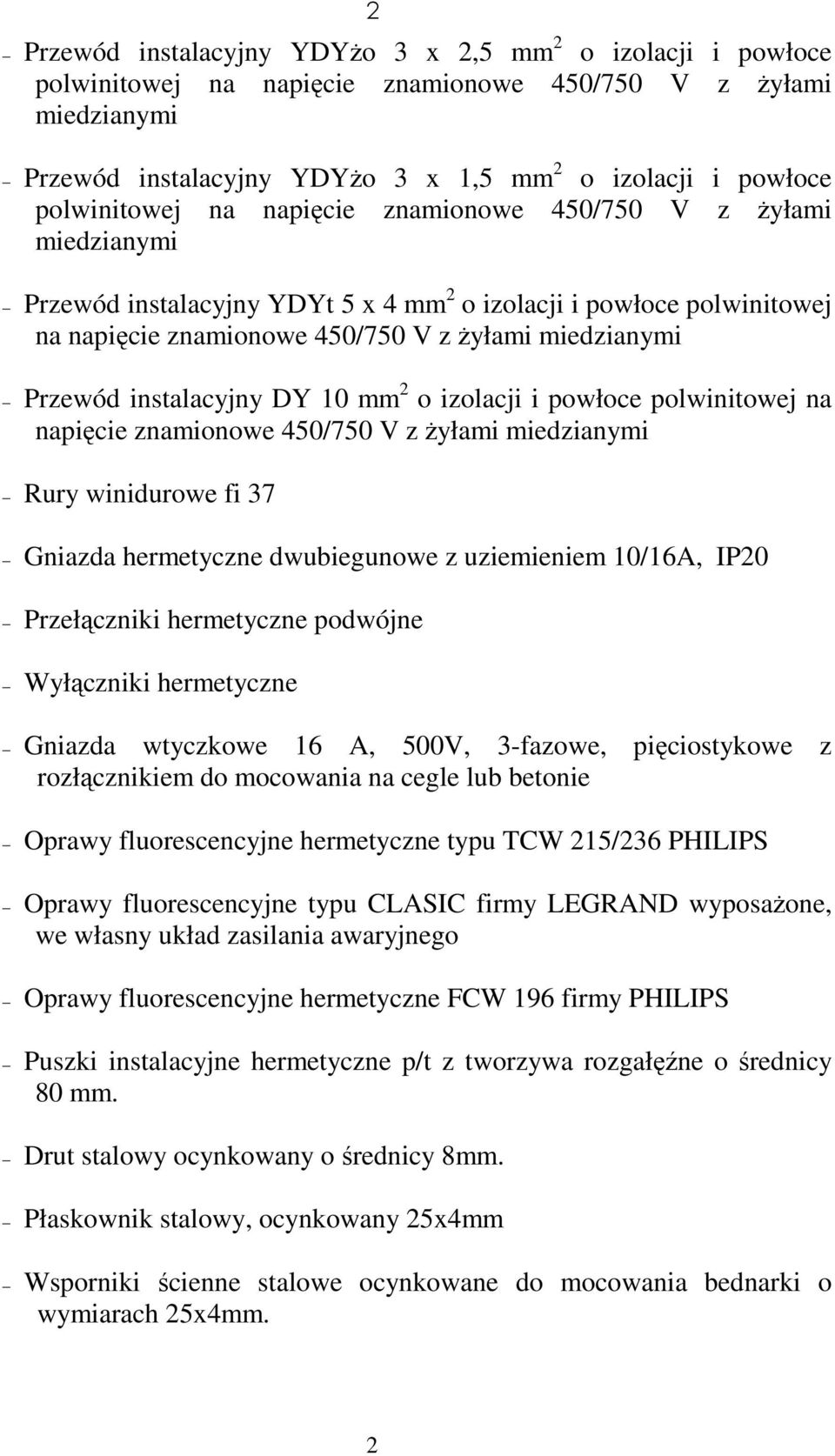 instalacyjny DY 10 mm 2 o izolacji i powłoce polwinitowej na napięcie znamionowe 450/750 V z Ŝyłami miedzianymi Rury winidurowe fi 37 Gniazda hermetyczne dwubiegunowe z uziemieniem 10/16A, IP20