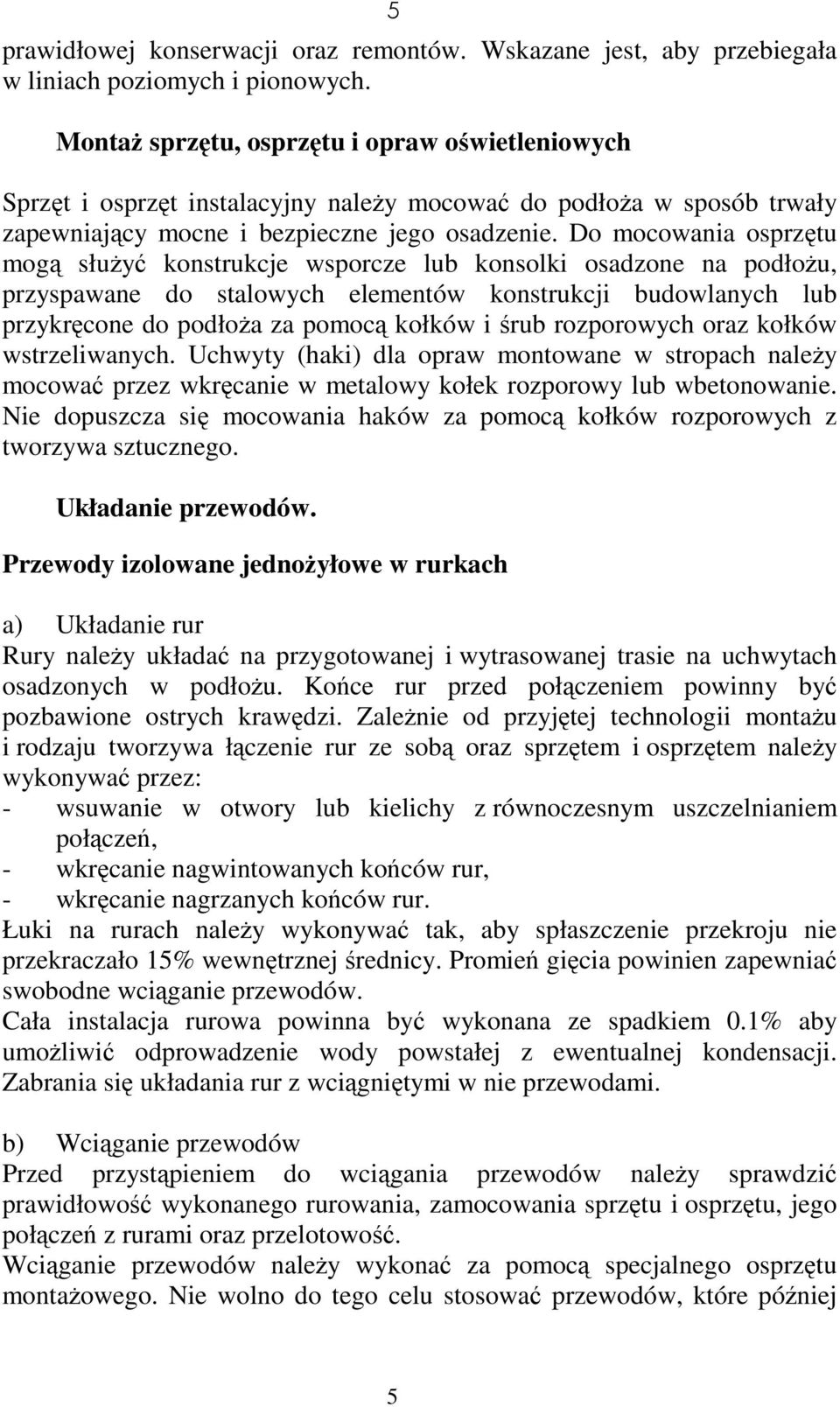 Do mocowania osprzętu mogą słuŝyć konstrukcje wsporcze lub konsolki osadzone na podłoŝu, przyspawane do stalowych elementów konstrukcji budowlanych lub przykręcone do podłoŝa za pomocą kołków i śrub