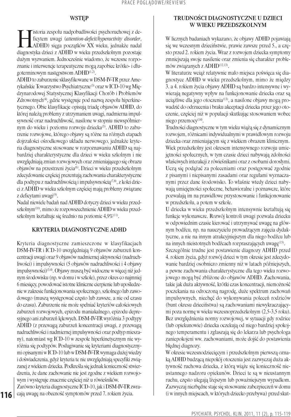 ADHD to zaburzenie sklasyfikowane w DSM-IV-TR przez Amerykańskie Towarzystwo Psychiatryczne (3) oraz w ICD-10 wg Międzynarodowej Statystycznej Klasyfikacji Chorób i Problemów Zdrowotnych (4), gdzie