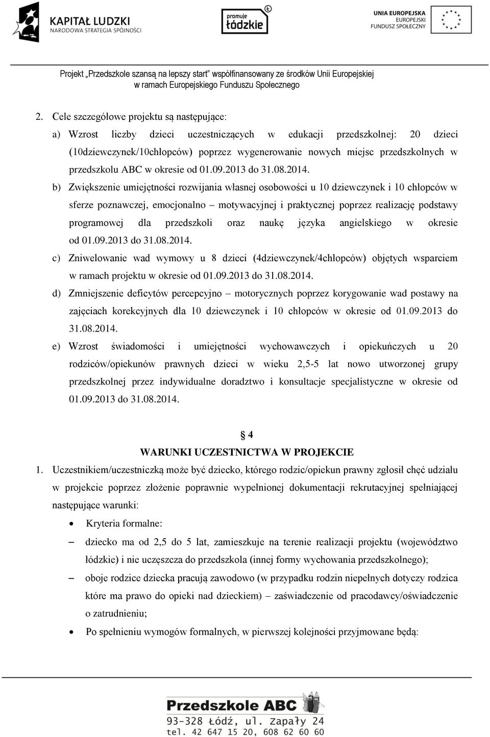 b) Zwiększenie umiejętności rozwijania własnej osobowości u 10 dziewczynek i 10 chłopców w sferze poznawczej, emocjonalno motywacyjnej i praktycznej poprzez realizację podstawy programowej dla