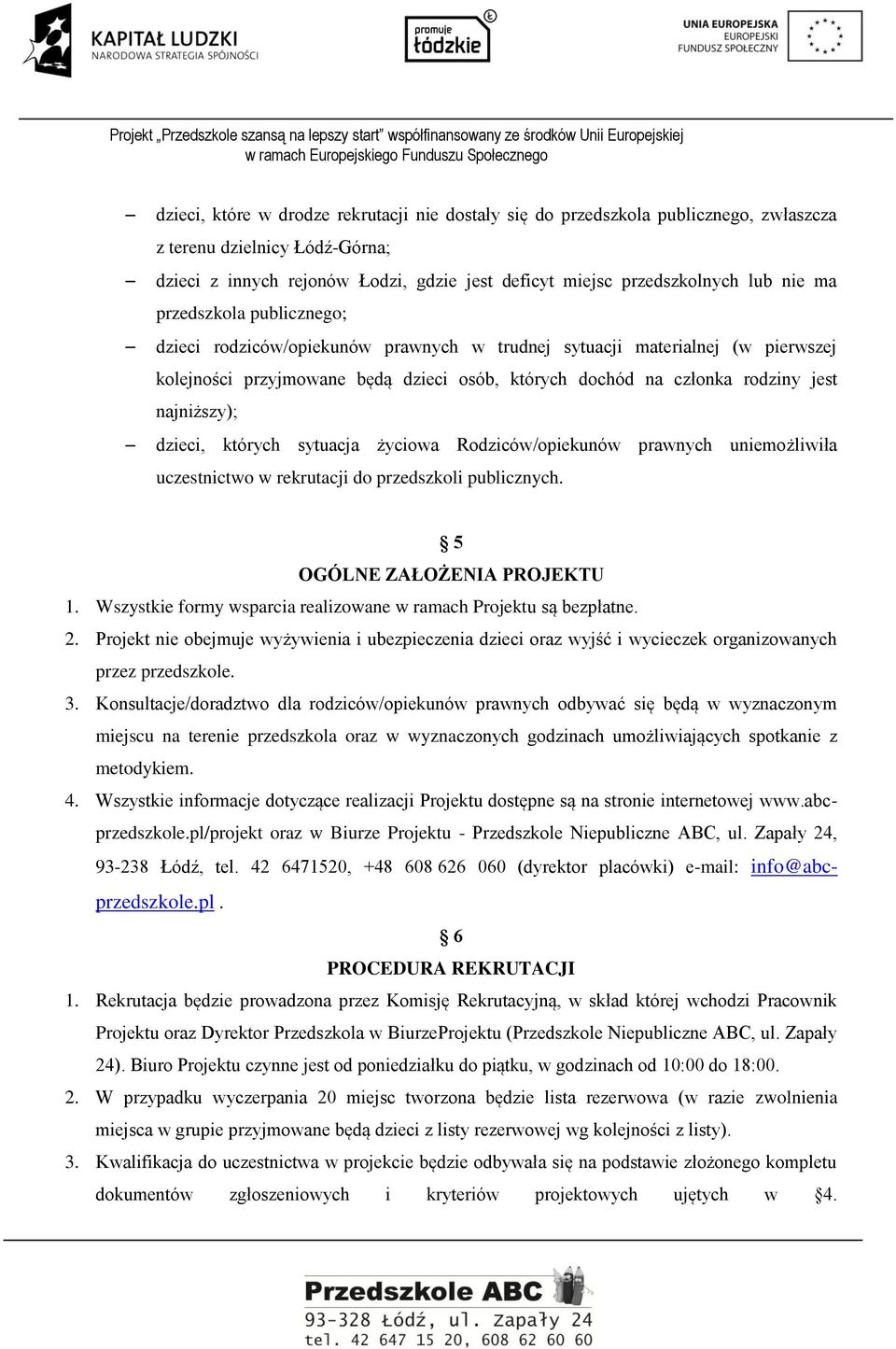 dzieci, których sytuacja życiowa Rodziców/opiekunów prawnych uniemożliwiła uczestnictwo w rekrutacji do przedszkoli publicznych. 5 OGÓLNE ZAŁOŻENIA PROJEKTU 1.