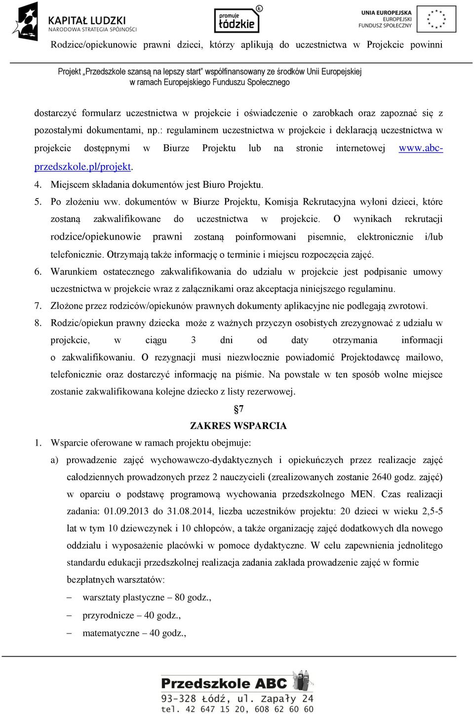 : regulaminem uczestnictwa w projekcie i deklaracją uczestnictwa w projekcie dostępnymi w Biurze Projektu lub na stronie internetowej www.abcprzedszkole.pl/projekt. 4.