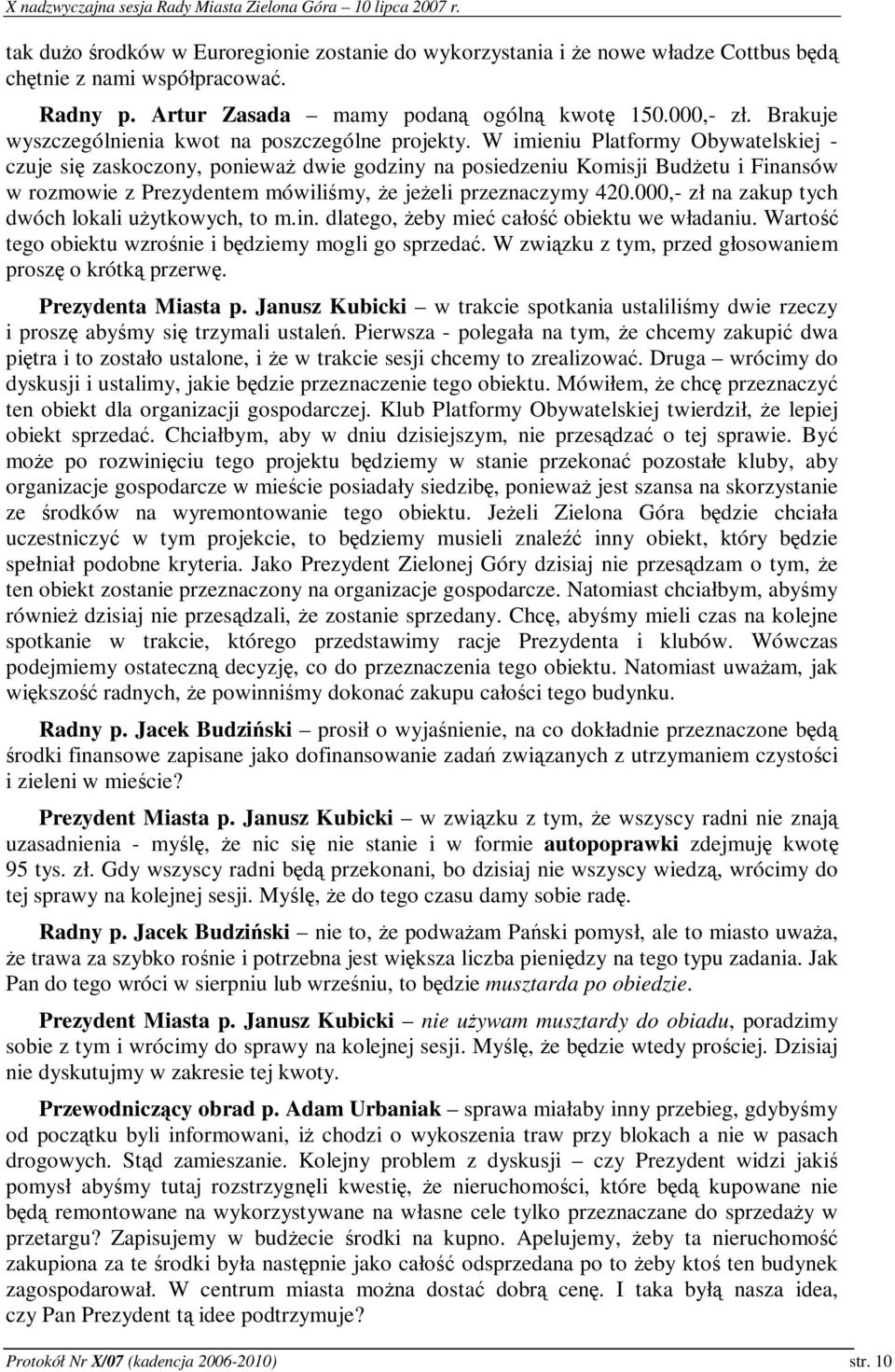 W imieniu Platformy Obywatelskiej - czuje si zaskoczony, poniewa dwie godziny na posiedzeniu Komisji Budetu i Finansów w rozmowie z Prezydentem mówilimy, e jeeli przeznaczymy 420.