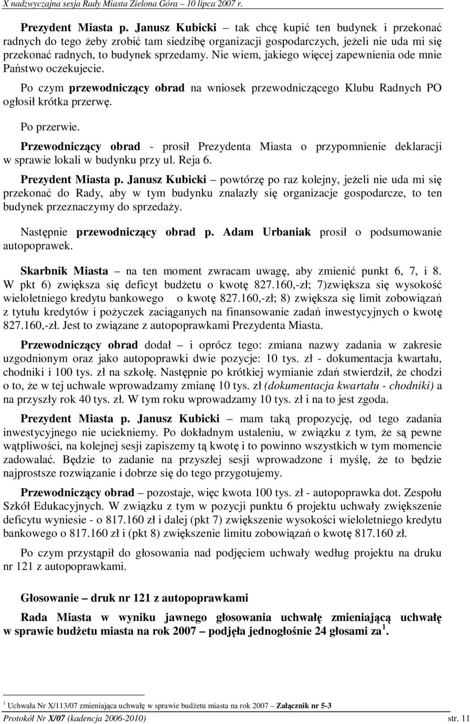 Przewodniczcy obrad - prosił Prezydenta Miasta o przypomnienie deklaracji w sprawie lokali w budynku przy ul. Reja 6. Prezydent Miasta p.