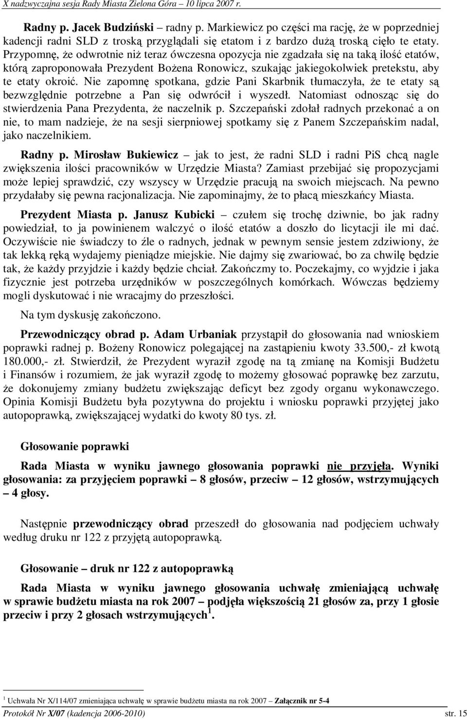 Nie zapomn spotkana, gdzie Pani Skarbnik tłumaczyła, e te etaty s bezwzgldnie potrzebne a Pan si odwrócił i wyszedł. Natomiast odnoszc si do stwierdzenia Pana Prezydenta, e naczelnik p.