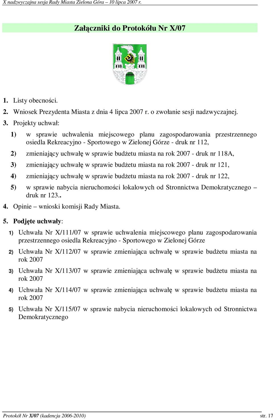 miasta na rok 2007 - druk nr 118A, 3) zmieniajcy uchwał w sprawie budetu miasta na rok 2007 - druk nr 121, 4) zmieniajcy uchwał w sprawie budetu miasta na rok 2007 - druk nr 122, 5) w sprawie nabycia