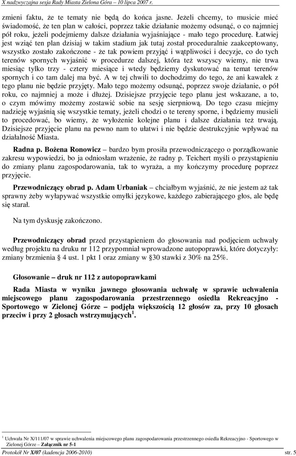 Łatwiej jest wzi ten plan dzisiaj w takim stadium jak tutaj został proceduralnie zaakceptowany, wszystko zostało zakoczone - e tak powiem przyj i wtpliwoci i decyzje, co do tych terenów spornych