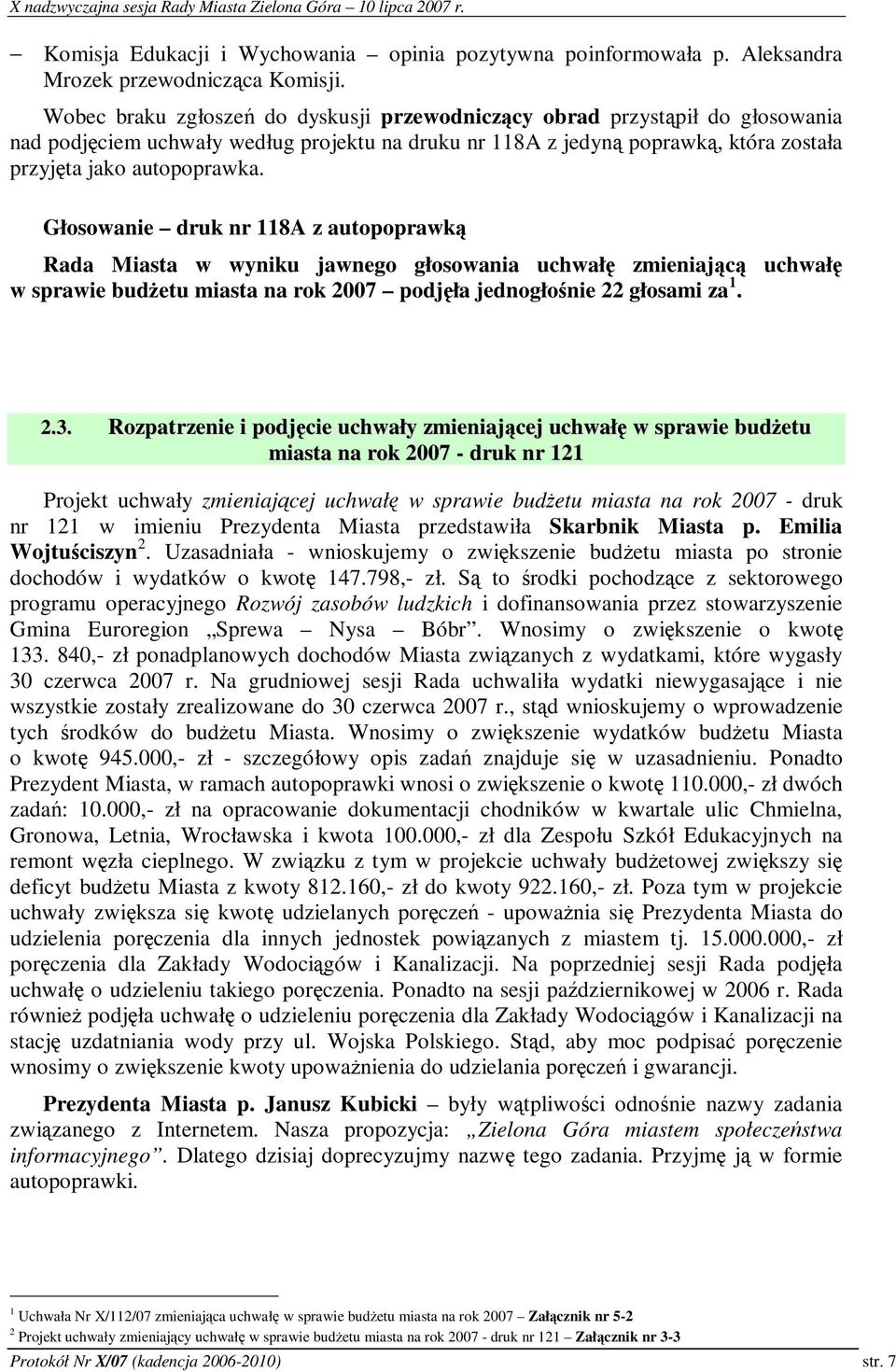 Głosowanie druk nr 118A z autopoprawk Rada Miasta w wyniku jawnego głosowania uchwał zmieniajc uchwał w sprawie budetu miasta na rok 2007 podjła jednogłonie 22 głosami za 1. 2.3.