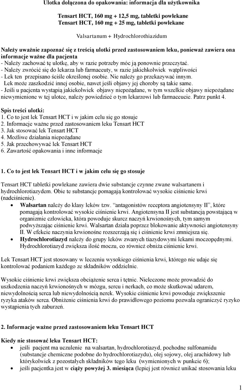 - Należy zwrócić się do lekarza lub farmaceuty, w razie jakichkolwiek wątpliwości - Lek ten przepisano ściśle określonej osobie. Nie należy go przekazywać innym.