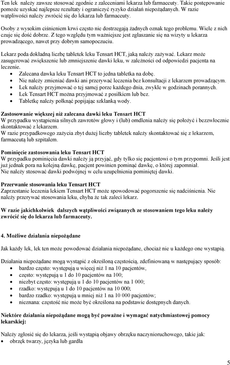 Z tego względu tym ważniejsze jest zgłaszanie się na wizyty u lekarza prowadzącego, nawet przy dobrym samopoczuciu. Lekarz poda dokładną liczbę tabletek leku Tensart HCT, jaką należy zażywać.