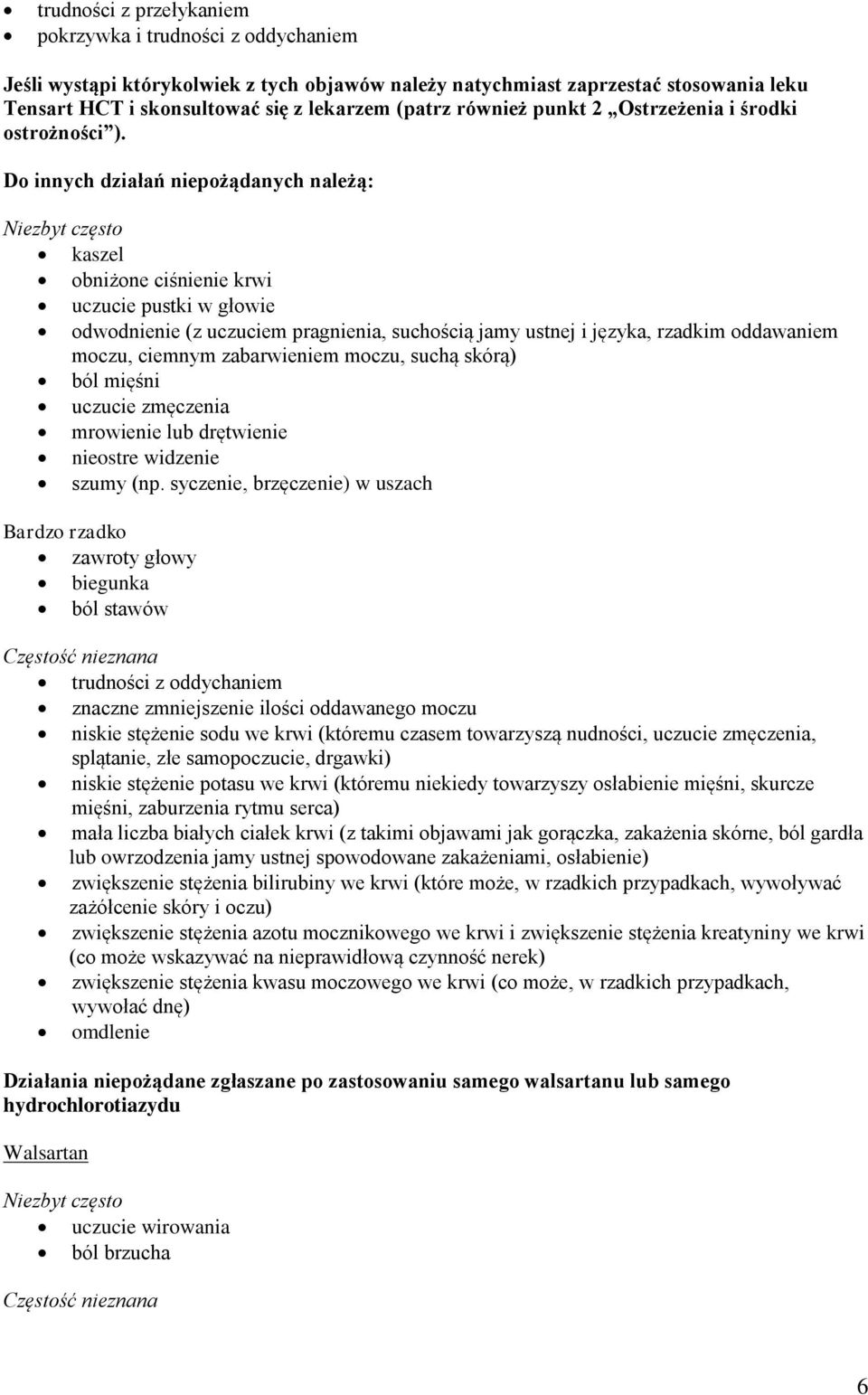 Do innych działań niepożądanych należą: Niezbyt często kaszel obniżone ciśnienie krwi uczucie pustki w głowie odwodnienie (z uczuciem pragnienia, suchością jamy ustnej i języka, rzadkim oddawaniem