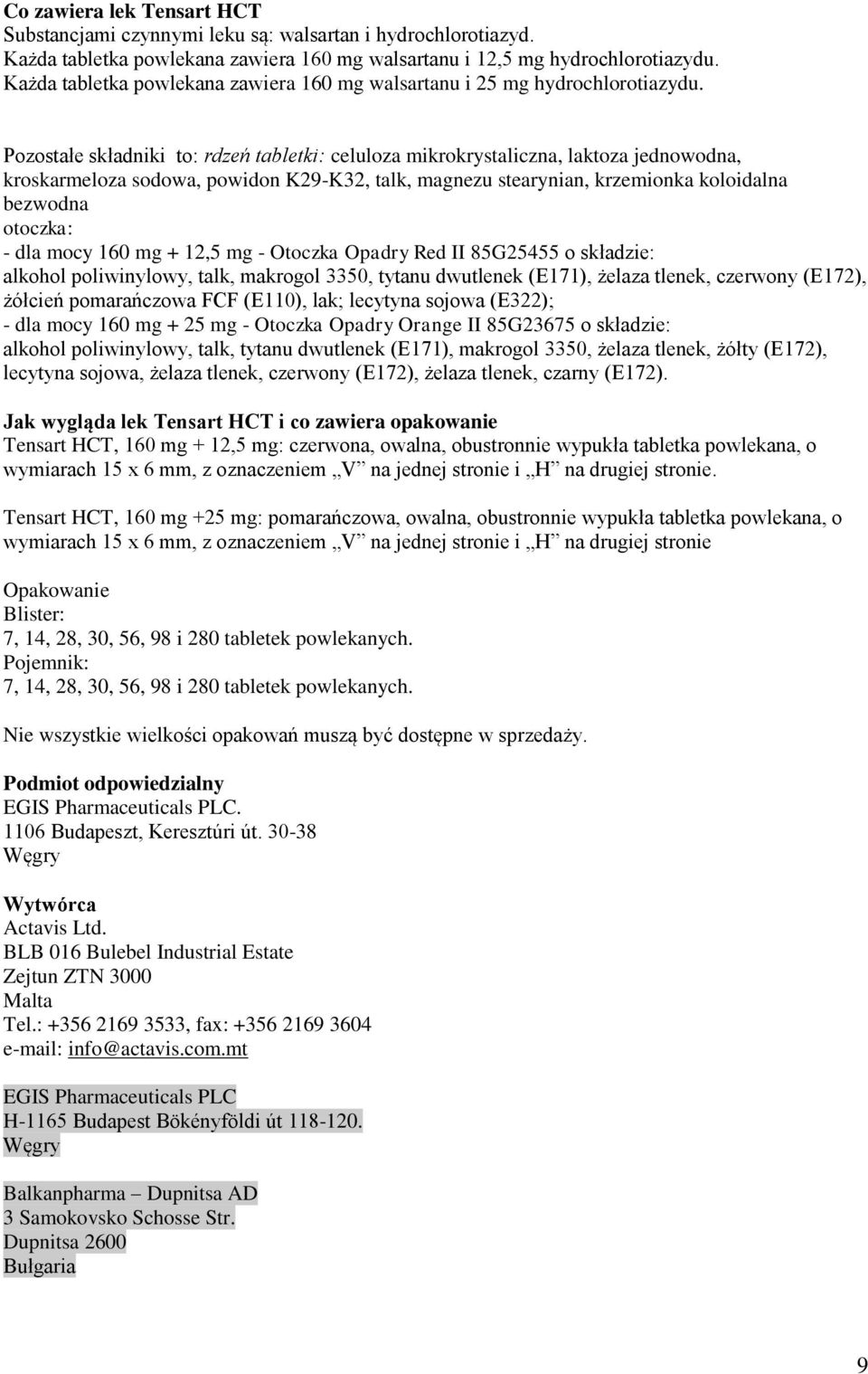 Pozostałe składniki to: rdzeń tabletki: celuloza mikrokrystaliczna, laktoza jednowodna, kroskarmeloza sodowa, powidon K29-K32, talk, magnezu stearynian, krzemionka koloidalna bezwodna otoczka: - dla