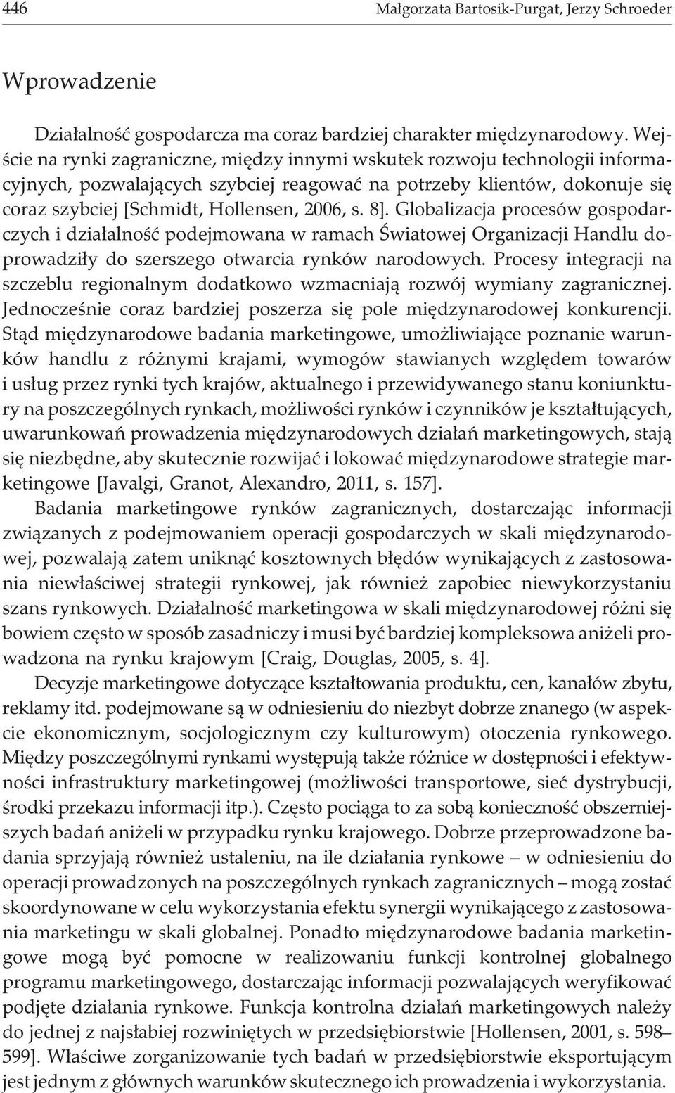 8]. Globalizacja procesów gospodarczych i dzia³alnoœæ podejmowana w ramach Œwiatowej Organizacji Handlu doprowadzi³y do szerszego otwarcia rynków narodowych.