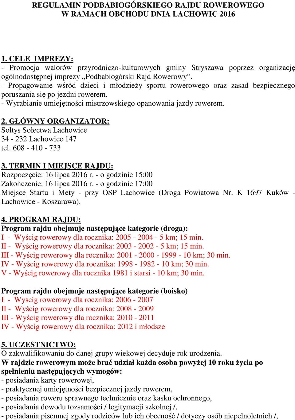 - Propagowanie wśród dzieci i młodzieży sportu rowerowego oraz zasad bezpiecznego poruszania się po jezdni rowerem. - Wyrabianie umiejętności mistrzowskiego opanowania jazdy rowerem. 2.