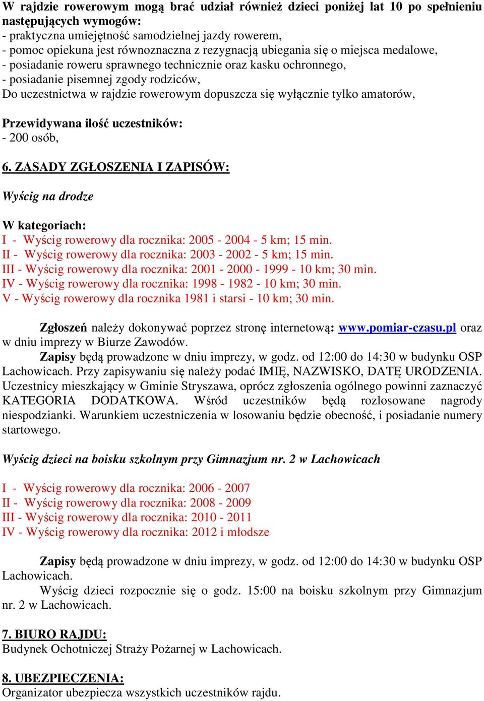 wyłącznie tylko amatorów, Przewidywana ilość uczestników: - 200 osób, 6. ZASADY ZGŁOSZENIA I ZAPISÓW: Wyścig na drodze W kategoriach: I - Wyścig rowerowy dla rocznika: 2005-2004 - 5 km; 15 min.