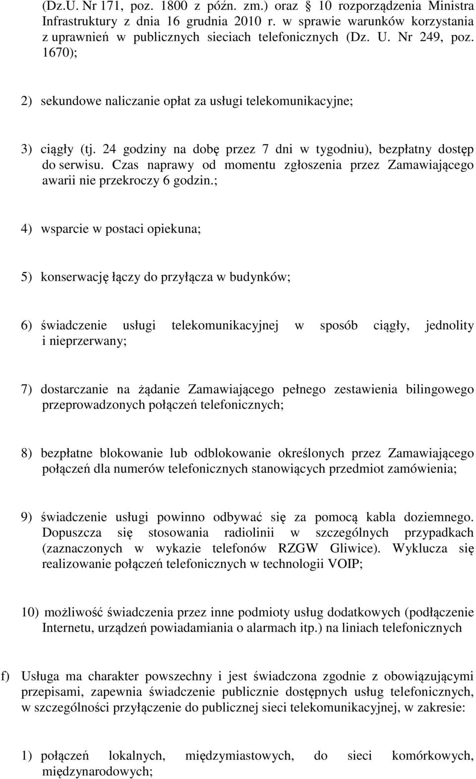 Czas naprawy od momentu zgłoszenia przez Zamawiającego awarii nie przekroczy 6 godzin.