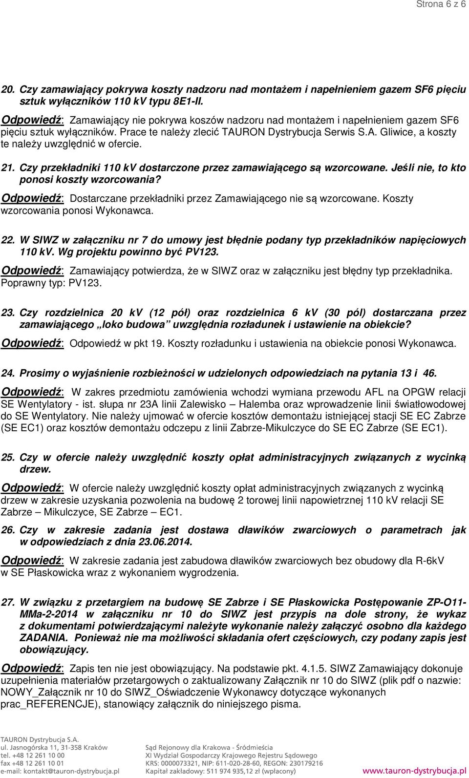 21. Czy przekładniki 110 kv dostarczone przez zamawiającego są wzorcowane. Jeśli nie, to kto ponosi koszty wzorcowania? Odpowiedź: Dostarczane przekładniki przez Zamawiającego nie są wzorcowane.