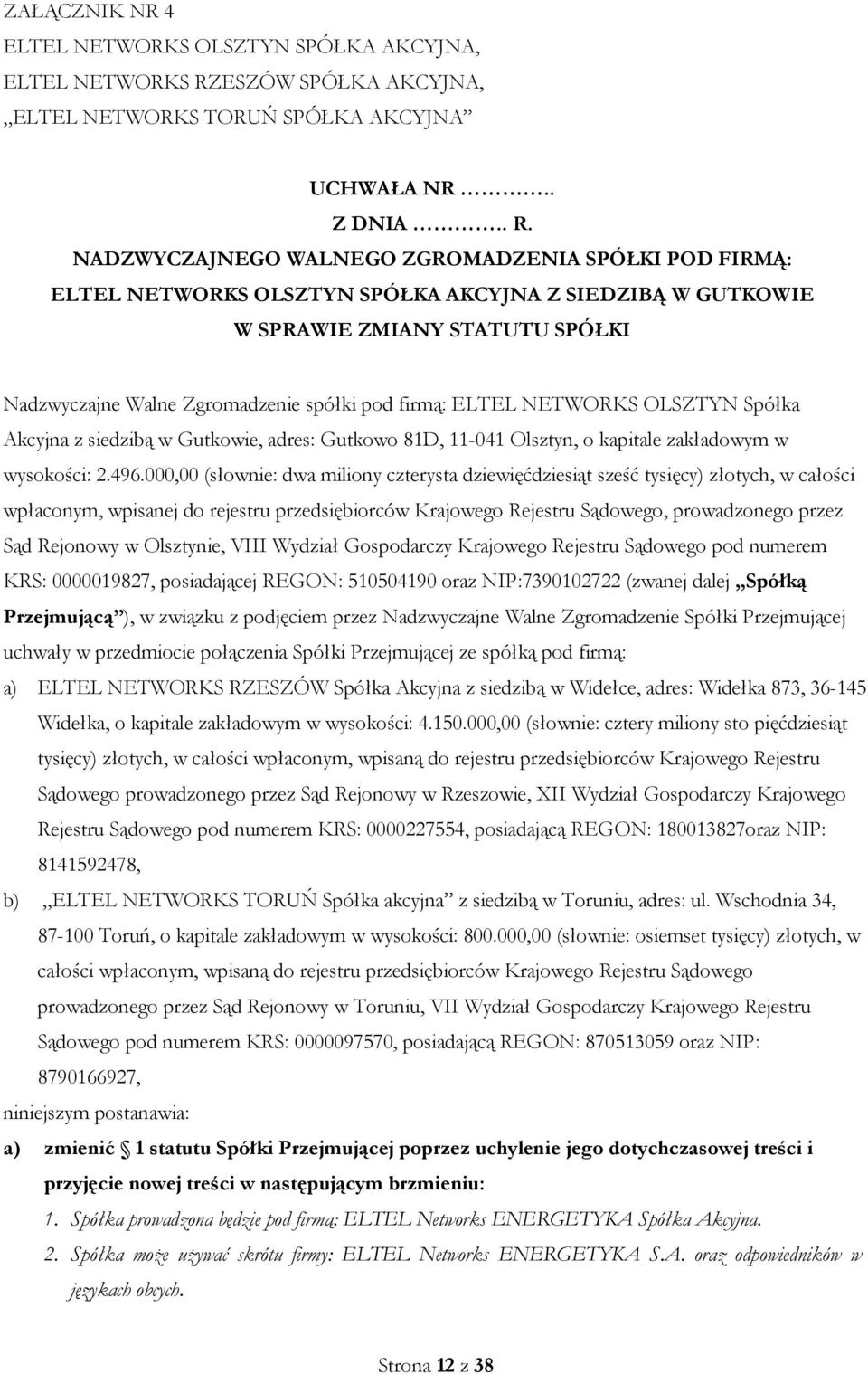 NADZWYCZAJNEGO WALNEGO ZGROMADZENIA SPÓŁKI POD FIRMĄ: ELTEL NETWORKS OLSZTYN SPÓŁKA AKCYJNA Z SIEDZIBĄ W GUTKOWIE W SPRAWIE ZMIANY STATUTU SPÓŁKI Nadzwyczajne Walne Zgromadzenie spółki pod firmą: