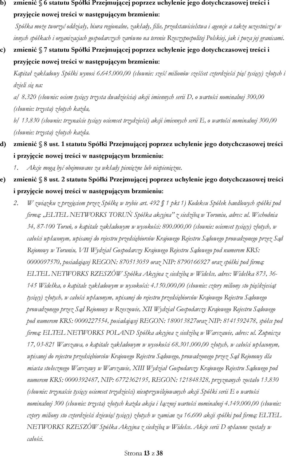 c) zmienić 7 statutu Spółki Przejmującej poprzez uchylenie jego dotychczasowej treści i przyjęcie nowej treści w następującym brzmieniu: Kapitał zakładowy Spółki wynosi 6.645.