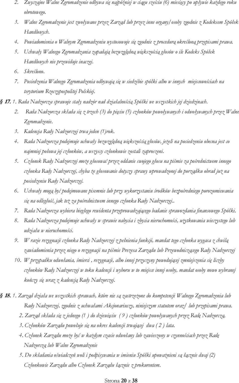 Powiadomienia o Walnym Zgromadzeniu wystosowuje się zgodnie z procedurą określoną przepisami prawa. 5.